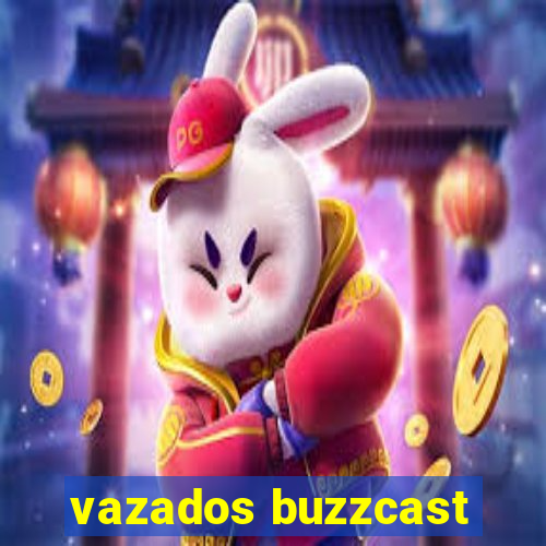 vazados buzzcast